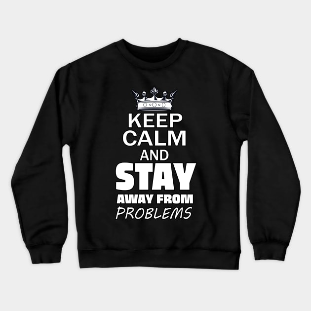 Keep Calm And Stay Away From Problems, Gift for husband, wife, son, daughter, friend, boyfriend, girlfriend. Crewneck Sweatshirt by Goods-by-Jojo